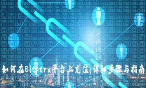 如何在Bitptrx平台上充值：详细步骤与指南