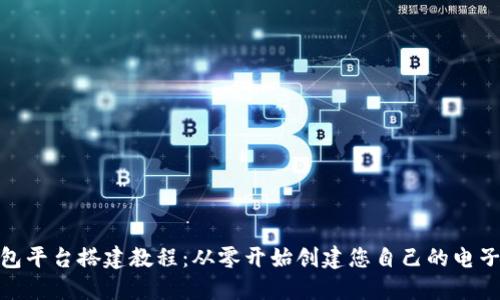 : 数字钱包平台搭建教程：从零开始创建您自己的电子支付系统