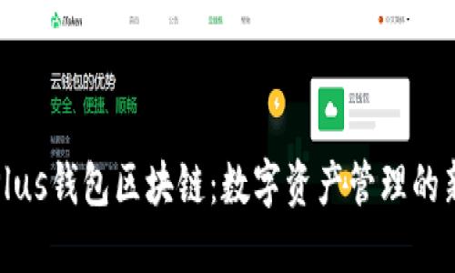 理解Plus钱包区块链：数字资产管理的新选择