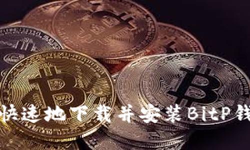 : 如何安全快速地下载并安装BitP钱包应用程序