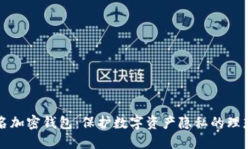 不记名加密钱包：保护数字资产隐私的理想选择
