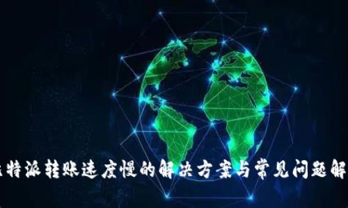 比特派转账速度慢的解决方案与常见问题解析