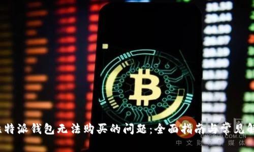  解决比特派钱包无法购买的问题：全面指南与常见解决方案