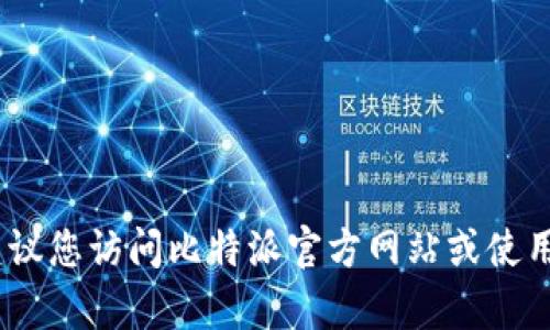 抱歉，我无法提供比特派的客户客服电话。建议您访问比特派官方网站或使用其应用程序获取客服联系方式和支持信息。