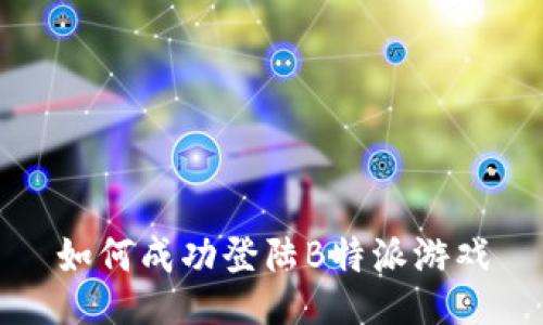 如何成功登陆B特派游戏