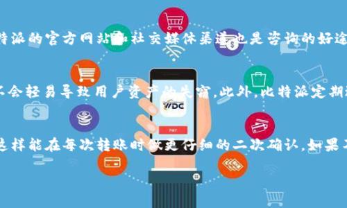 比特派转错了怎么办？解决方案及预防措施

比特派, 转错, 解决方案, 预防措施/guanjianci

在数字货币的世界中，转账是日常操作之一，而比特派作为一款流行的钱包应用，也为用户提供了便捷的数字资产管理和转账服务。然而，由于用户的疏忽、操作失误或网络问题等原因，转错币的问题时有发生。那么，如果在比特派中转错了币，该怎么办呢？本文将详细探讨此问题，提供解决方案，预防措施以及相关的问题和回答。

转错币的常见原因
在深入讨论解决方案之前，我们需要了解转错币的常见原因，以帮助用户在未来尽量避免这些错误。以下是一些常见原因：
ul
    li错误的接收地址：用户在进行转账时，常常会因粘贴错误或者输入错误导致发送到错误的地址。/li
    li选择错误的币种：比特派支持多种数字货币，用户在选择转账币种时，若不小心选择了错误的币种，可能导致转账失败或丢失资产。/li
    li网络延迟：在网络不稳定的情况下，用户的操作可能不能及时反映，造成重复发送或错误操作。/li
    li用户不熟悉操作流程：对于新用户来说，由于不熟悉比特派的操作流程，容易在转账时出现失误。/li
/ul

解决比特派转错币的步骤
如果您在比特派中转错了币，以下是一些可能的解决方案：
ol
    listrong确认转账状况：/strong首先，您需要登录比特派钱包，查看转账记录，确认转账已经完成。这一步至关重要，因为部分操作可能未实际执行。/li
    listrong联系接收方：/strong如果您确认转错了币且该币种已经发送，可以尝试联系接收方。如果接收方是您熟悉的人，您可以请求对方将币种退回。/li
    listrong寻求平台帮助：/strong在某些情况下，比特派平台可能能够提供技术支持。您可以通过比特派的客服渠道，提交相关请求咨询，看看是否有挽回的余地。/li
    listrong了解区块链交易的不可逆性：/strong需注意的是，绝大多数的区块链交易是不可逆的，这意味着一旦成功处理，就无法撤销。如果币已经成功发送到错误地址，通常无法找回。/li
/ol

如何预防转错币的发生
避免转错币，最好的办法是采取一些预防措施。以下是一些建议：
ul
    listrong仔细核对地址：/strong在每次转账之前，务必仔细核对接收地址，确保准确无误。用户可以使用二维码扫描功能来降低输入错误的风险。/li
    listrong设定小额测试交易：/strong在转账大量金额之前，可以先执行小额测试交易。通过这种方式，可以确认接收地址是否正确。/li
    listrong使用地址簿功能：/strong比特派提供了保存地址的功能用户可以将常用的接收地址保存到地址簿中，以后再次转账时可直接选择，不必手动输入。/li
    listrong增强操作熟悉度：/strong对于初次使用比特派的用户，应在小额转账中多加练习，熟悉各类操作流程，减少错误几率。/li
/ul

相关问题解答
h41. 如果转错币要多久才能找回？/h4
很多用户在转错币后希望能在短时间内找回资产，但实际上，几乎不可能。区块链交易的不可逆性使得一旦完成，交易无法撤销或修改。多数情况下，如果转账已成功到达错误地址，您只能希望收款方愿意将币种返还。然而，若发币的地址与您无关联或该地址是个不法地址，找回的可能性几乎为零。在某些极少数的情况下，如果转账是 pending 状态，用户可能在交易未结算之前尝试取消，但这通常不会是主流情况下的解决方案。

h42. 如何联系比特派客服？/h4
如果遇到转错币或其他问题，比特派用户可以通过以下方式联系其客服。首先，用户可以打开比特派应用，进入设置菜单，找到客服支持功能，这里通常提供在线咨询和问题报告功能。此外，比特派的官方网站和社交媒体渠道也是咨询的好途径，用户可通过这些渠道寻求帮助。在联系时，请准备好相关信息，例如转账记录和地址，以帮助客服快速理解问题。

h43. 比特派如何保证转账的安全性？/h4
比特派拥有一系列的安全措施以保障用户交易的安全。首先，钱包应用采用了众多加密技术来保护用户数据和私钥。这包括对用户的私钥进行分层加密储存，确保即使系统遭遇安全漏洞，也不会轻易导致用户资产的失窃。此外，比特派定期进行安全审计并更新他们的安全策略以对抗最新的安全威胁。同时，平台也鼓励用户开启双重认证等额外安全层，增强账户的安全性。

h44. 如果我在比特派中再次转错了币，怎么办？/h4
如果你在比特派中多次转错币，首先应反思自己的操作习惯。作为解决方案，可以考虑分阶段进行，大额转账前总是先测试小额转账。另外，可以结合比特派的安全设置，如启用交易确认功能，这样能在每次转账时做更仔细的二次确认。如果不断发生转错，建议寻求更好的教育资源来提高自己的技巧或寻求他人的帮助来指导转账操作，确保减少严重错误的发生。

总之，在比特派中出现转错币的情况会让用户感到焦虑，但通过了解相关的解决方案，应对步骤和预防措施，可以降低此类事件发生的概率，并增强处理此类事件时的信心和能力。