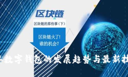 2023年数字钱包的发展趋势与最新技术应用
