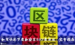 :如何快速下载和安装BitP最新版: 完整指南