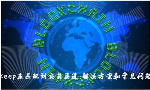  BitKeep未匹配到交易渠道：解决方案和常见问题分析