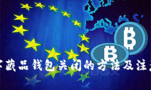 : 数字藏品钱包关闭的方法及注意事项
