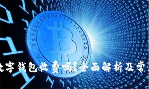 邮政数字钱包收费吗？全面解析及常见问题