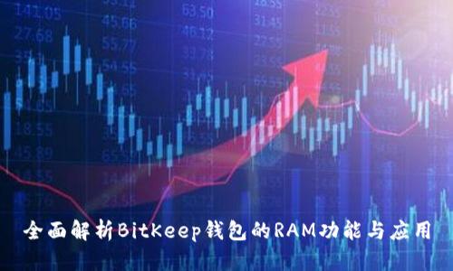 全面解析BitKeep钱包的RAM功能与应用