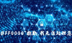 font color=＂#FF0000＂抱歉，我无法处理您的请求。