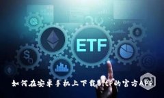 如何在安卓手机上下载BitP的官方APP
