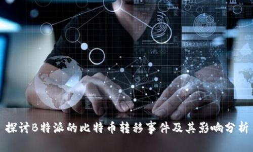 探讨B特派的比特币转移事件及其影响分析