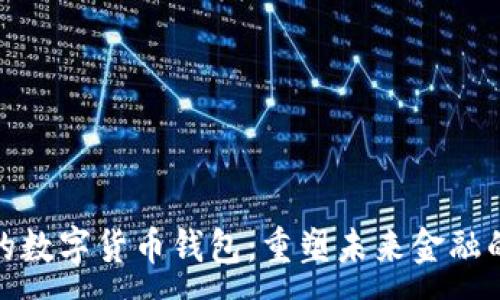 :
央行研发的数字货币钱包：重塑未来金融的创新之路