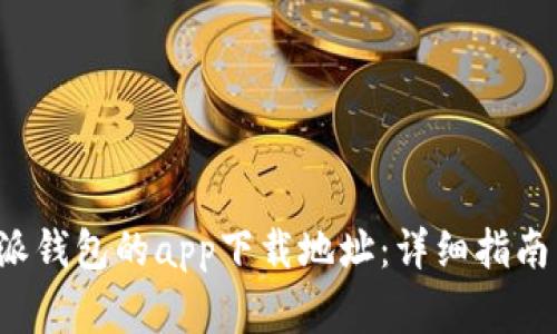 如何找到 b 特派钱包的app下载地址：详细指南与常见问题解答