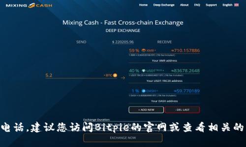 很抱歉，我无法提供具体的电话号码，包括Bitpie的官方客服电话。建议您访问Bitpie的官网或查看相关的官方社交媒体渠道，以获取最新的客户服务信息和联系方式。