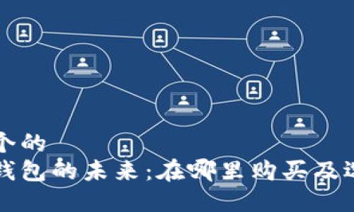 思考一个的  
区块链钱包的未来：在哪里购买及选择指南