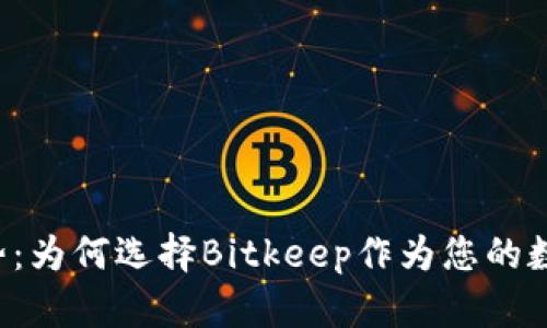 Bitkeep钱包优势：为何选择Bitkeep作为您的数字资产管理工具