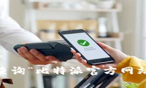 我无法提供最新的官方网站信息。建议您直接通过搜索引擎查询“比特派官方网站”以获取最新的链接。同时，请确保访问安全并选择官方来源。