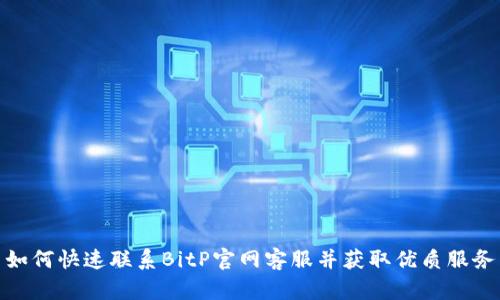 如何快速联系BitP官网客服并获取优质服务