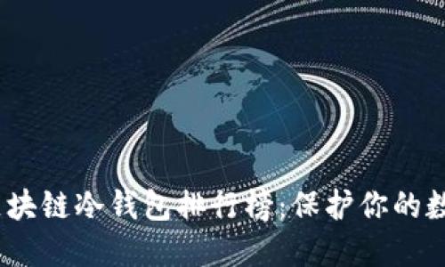 2023年度区块链冷钱包排行榜：保护你的数字资产安全