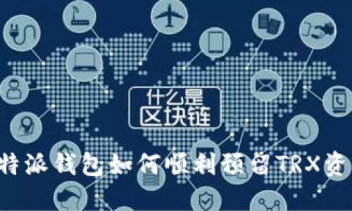 b特派钱包如何顺利预留TRX资产