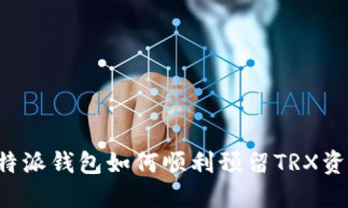 b特派钱包如何顺利预留TRX资产