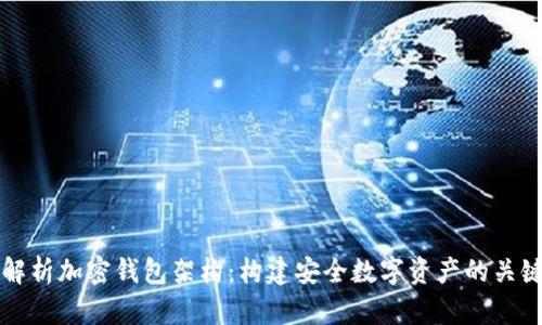 深入解析加密钱包架构：构建安全数字资产的关键要素