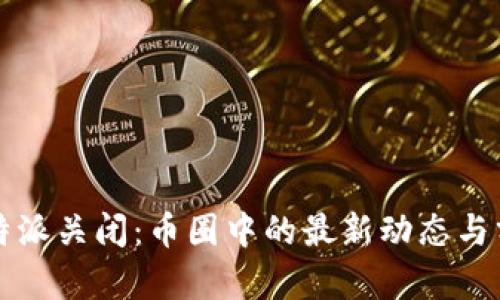比特派关闭：币圈中的最新动态与分析