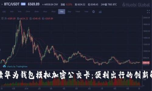 全面解读华为钱包模拟加密公交卡：便利出行的创新解决方案