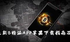 2023年最新B特派APP苹果下载指南及使用技巧