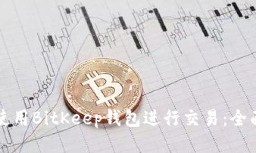 如何使用BitKeep钱包进行交易：全面指南