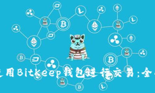 如何使用BitKeep钱包进行交易：全面指南