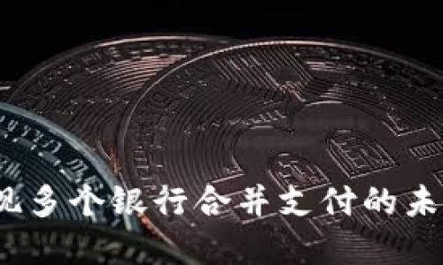 数字钱包：实现多个银行合并支付的未来趋势与应用