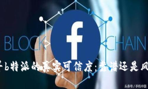 探寻b特派的真实可信度：靠谱还是风险？