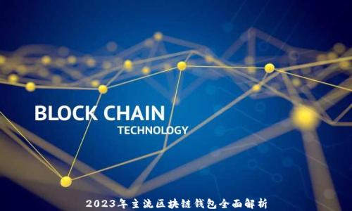 
2023年主流区块链钱包全面解析