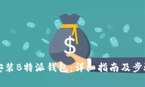 如何安装B特派钱包：详细指南及步骤解析