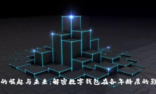 数字钱包的崛起与未来：解密数字钱包在各年龄层的影响和应用