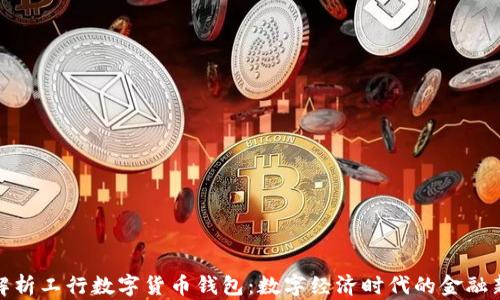 
全面解析工行数字货币钱包：数字经济时代的金融新选择