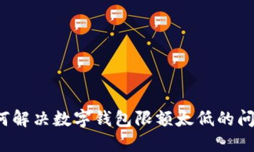 如何解决数字钱包限额太低的问题？