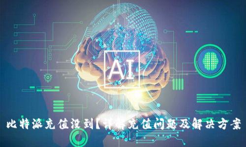 比特派充值没到？详解充值问题及解决方案