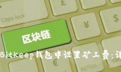 如何在BitKeep钱包中设置矿工费：详细指南