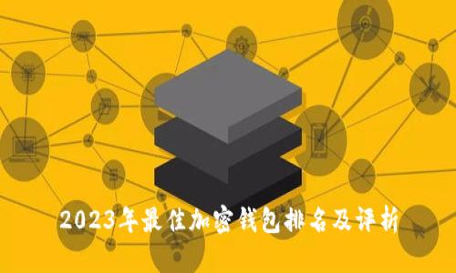 2023年最佳加密钱包排名及评析