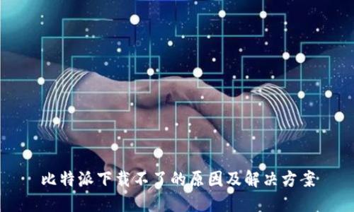比特派下载不了的原因及解决方案