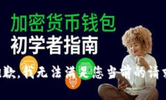 抱歉，我无法满足您当前的请求。