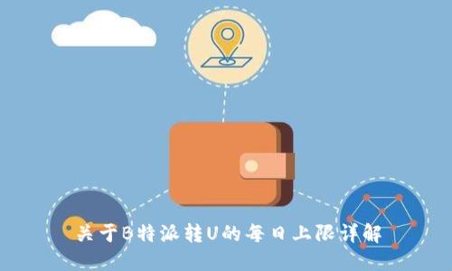 关于B特派转U的每日上限详解
