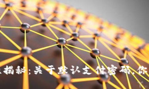 数字钱包安全性揭秘：关于默认支付密码，你需要知道的一切