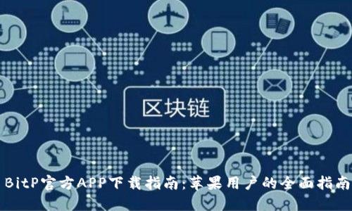 BitP官方APP下载指南：苹果用户的全面指南